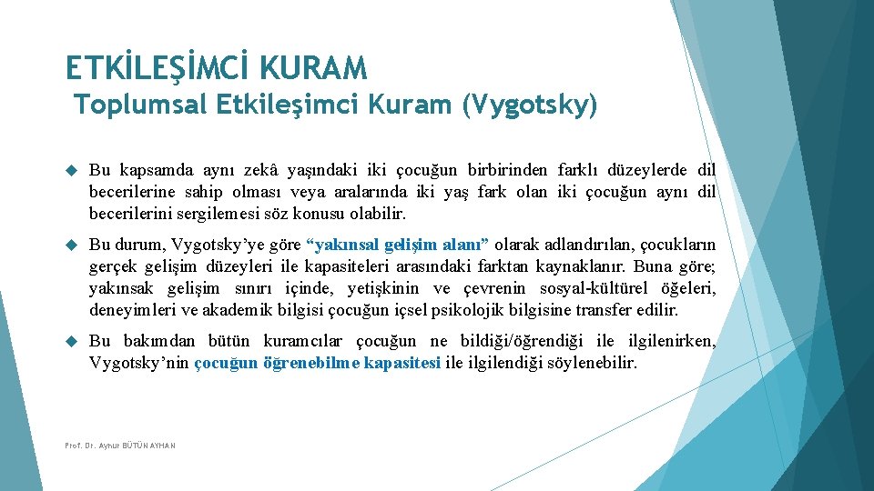 ETKİLEŞİMCİ KURAM Toplumsal Etkileşimci Kuram (Vygotsky) Bu kapsamda aynı zekâ yaşındaki iki çocuğun birbirinden