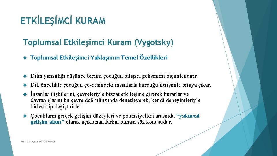 ETKİLEŞİMCİ KURAM Toplumsal Etkileşimci Kuram (Vygotsky) Toplumsal Etkileşimci Yaklaşımın Temel Özellikleri Dilin yansıttığı düşünce