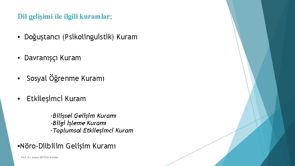 Dil gelişimi ile ilgili kuramlar; • Doğuştancı (Psikolinguistik) Kuram • Davranışçı Kuram • Sosyal