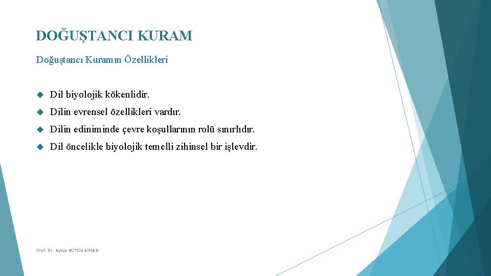 DOĞUŞTANCI KURAM Doğuştancı Kuramın Özellikleri Dil biyolojik kökenlidir. Dilin evrensel özellikleri vardır. Dilin ediniminde