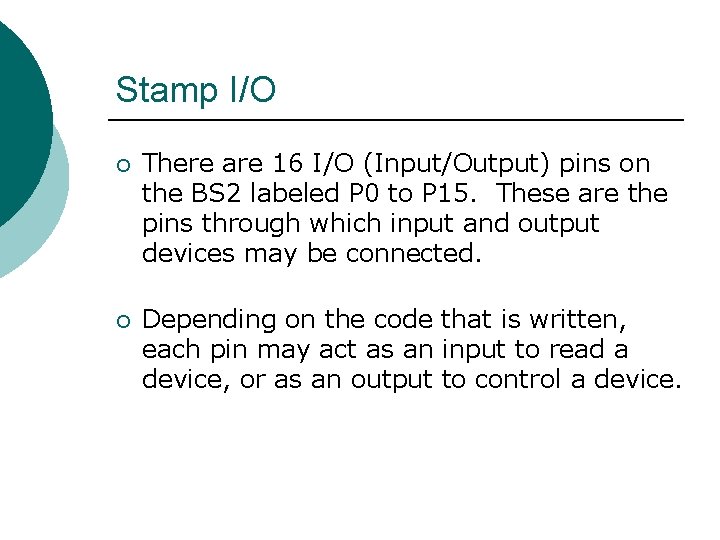 Stamp I/O ¡ There are 16 I/O (Input/Output) pins on the BS 2 labeled