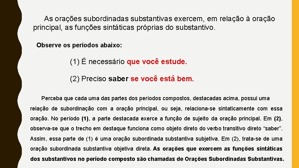 As orações subordinadas substantivas exercem, em relação à oração principal, as funções sintáticas próprias