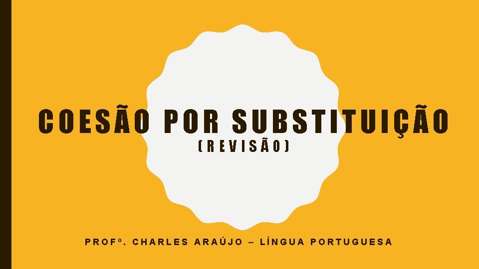 COESÃO POR SUBSTITUIÇÃO (REVISÃO) PROFº. CHARLES ARAÚJO – LÍNGUA PORTUGUESA 