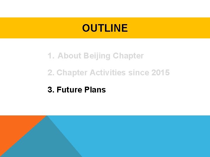 OUTLINE 1. About Beijing Chapter 2. Chapter Activities since 2015 3. Future Plans 