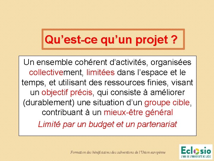 Qu’est-ce qu’un projet ? Un ensemble cohérent d’activités, organisées collectivement, limitées dans l’espace et Qu’est-ce qu’un projet ? Un ensemble cohérent d’activités, organisées collectivement, limitées dans l’espace et