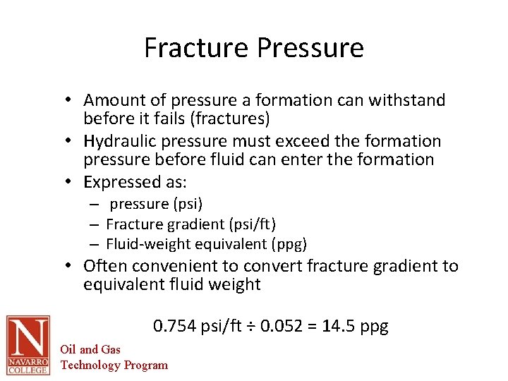 Fracture Pressure • Amount of pressure a formation can withstand before it fails (fractures)