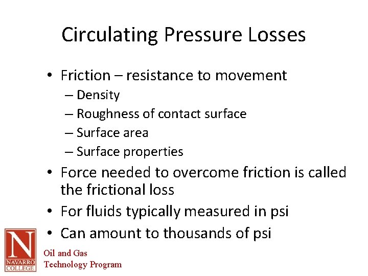 Circulating Pressure Losses • Friction – resistance to movement – Density – Roughness of