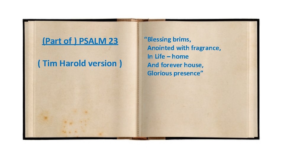 (Part of ) PSALM 23 ( Tim Harold version ) “Blessing brims, Anointed with