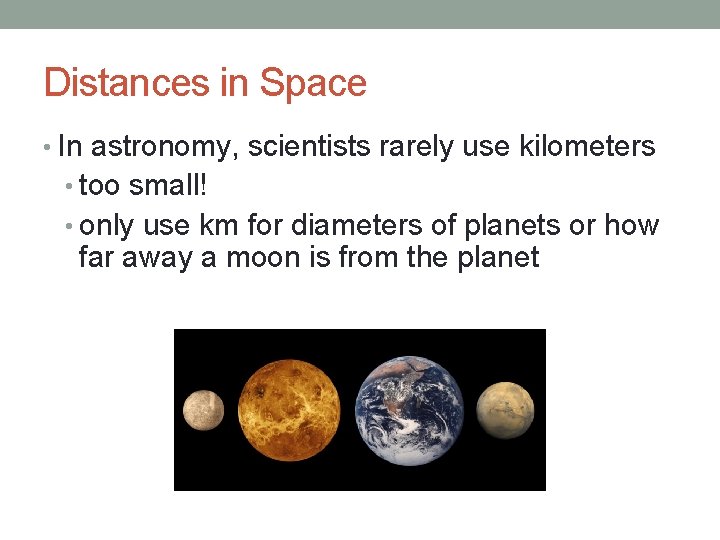 Distances in Space • In astronomy, scientists rarely use kilometers • too small! •