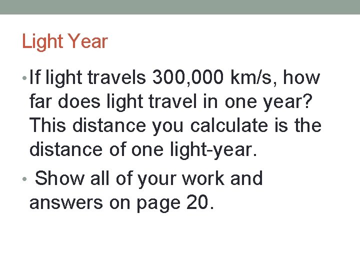 Light Year • If light travels 300, 000 km/s, how far does light travel