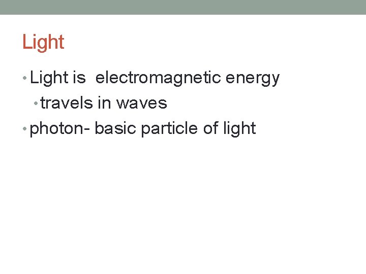 Light • Light is electromagnetic energy • travels in waves • photon- basic particle