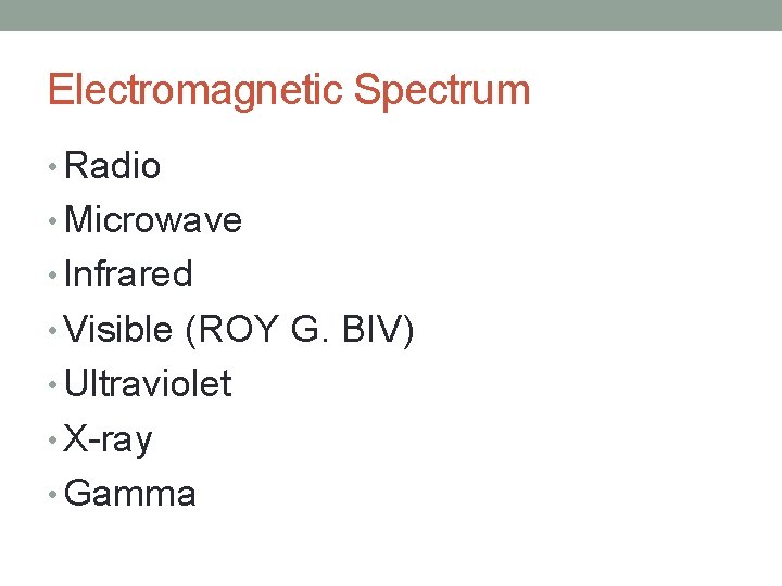 Electromagnetic Spectrum • Radio • Microwave • Infrared • Visible (ROY G. BIV) •