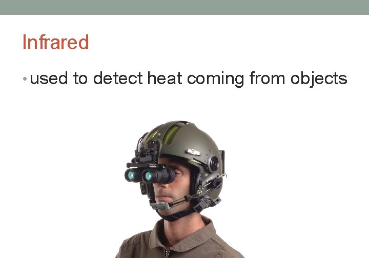 Infrared • used to detect heat coming from objects 