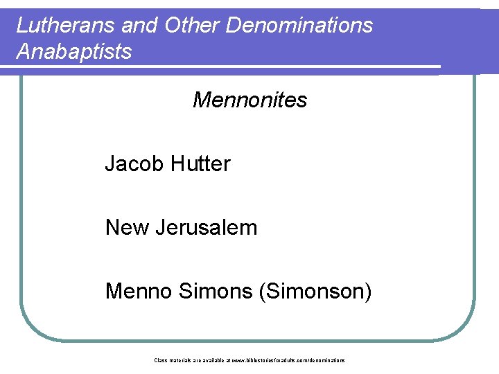 Lutherans and Other Denominations Anabaptists Mennonites Jacob Hutter New Jerusalem Menno Simons (Simonson) Class