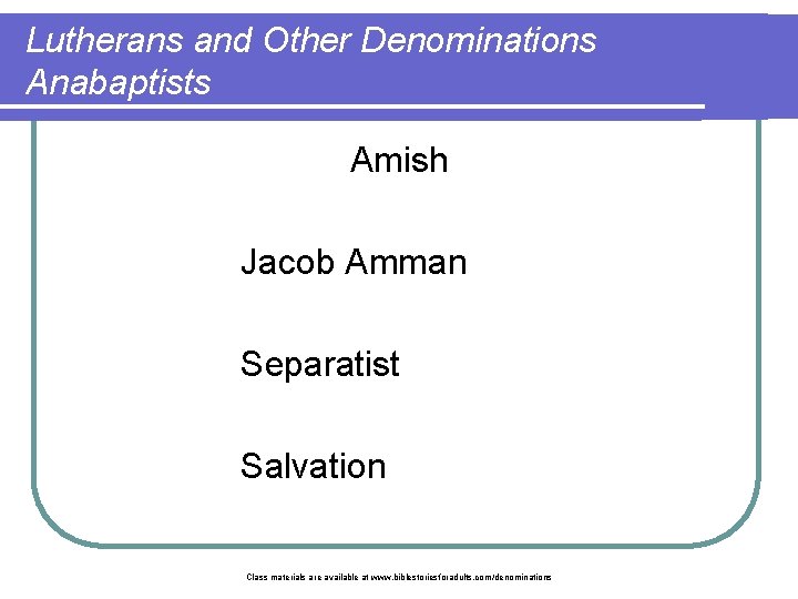 Lutherans and Other Denominations Anabaptists Amish Jacob Amman Separatist Salvation Class materials are available