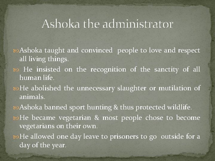Ashoka the administrator Ashoka taught and convinced people to love and respect all living