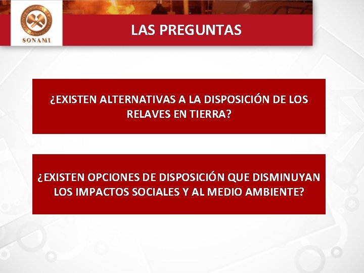 LAS PREGUNTAS ¿EXISTEN ALTERNATIVAS A LA DISPOSICIÓN DE LOS RELAVES EN TIERRA? ¿EXISTEN OPCIONES