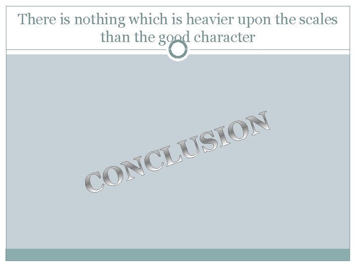 There is nothing which is heavier upon the scales than the good character 