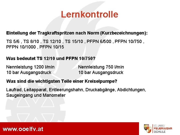 Lernkontrolle Einteilung der Tragkraftspritzen nach Norm (Kurzbezeichnungen): TS 5/6 , TS 8/10 , TS