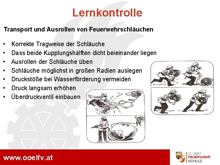 Lernkontrolle Transport und Ausrollen von Feuerwehrschläuchen Korrekte Tragweise der Schläuche Dass beide Kupplungshälften dicht