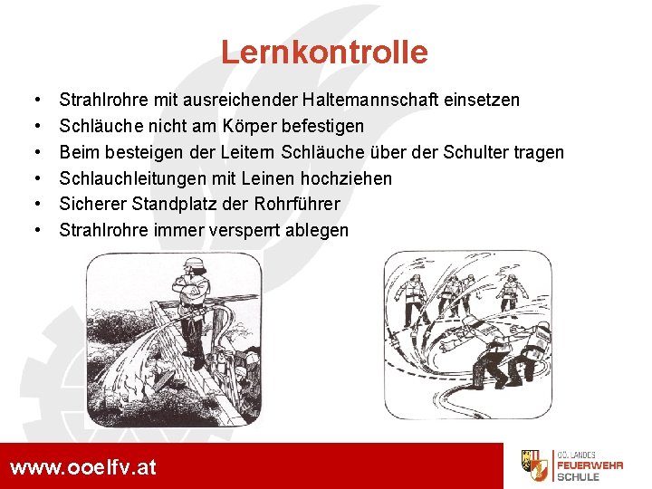 Lernkontrolle Maschinisten Ausbildung • • • Strahlrohre mit ausreichender Haltemannschaft einsetzen Schläuche nicht am