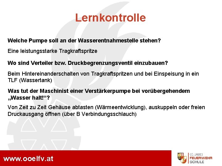 Lernkontrolle Welche Pumpe soll an der Wasserentnahmestelle stehen? Eine leistungsstarke Tragkraftspritze Wo sind Verteiler