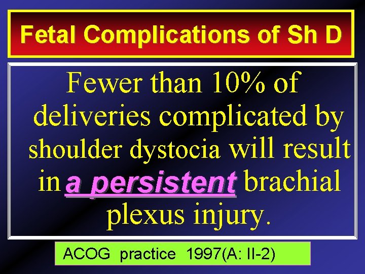 Fetal Complications of Sh D Fewer than 10% of deliveries complicated by shoulder dystocia