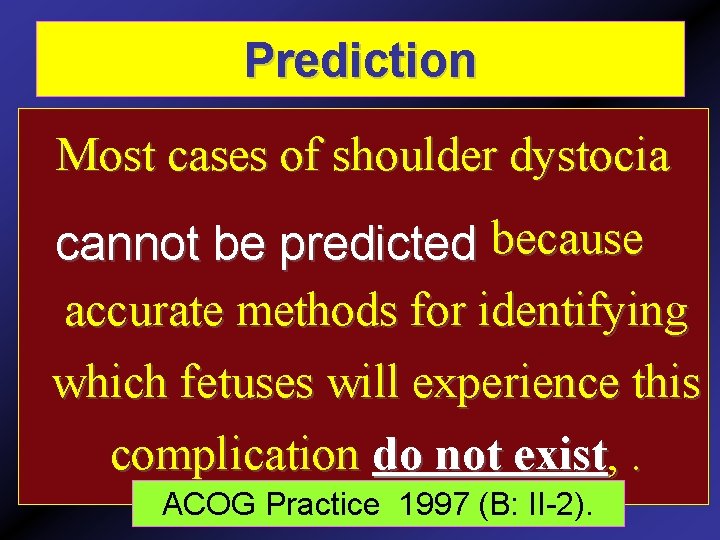 Prediction Most cases of shoulder dystocia cannot be predicted because accurate methods for identifying