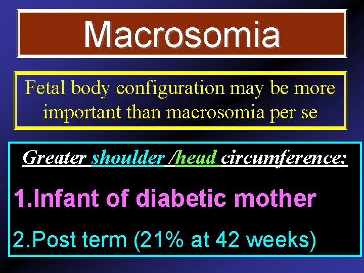 Macrosomia Fetal body configuration may be more important than macrosomia per se Greater shoulder
