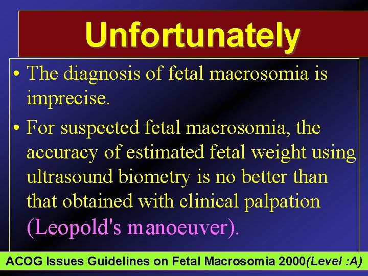 Unfortunately • The diagnosis of fetal macrosomia is imprecise. • For suspected fetal macrosomia,