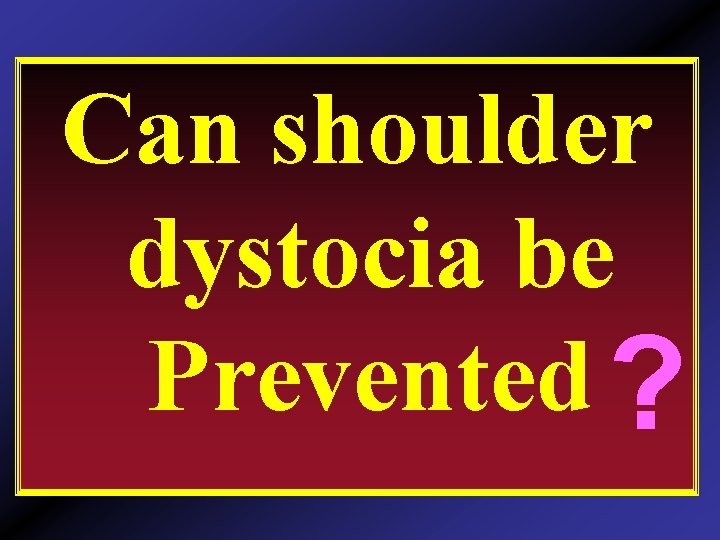 Can shoulder dystocia be Prevented ? 