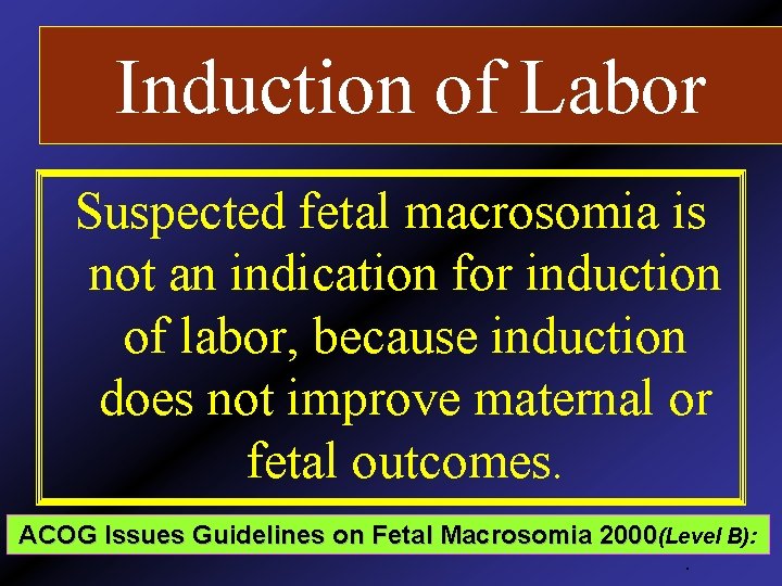 Induction of Labor Suspected fetal macrosomia is not an indication for induction of labor,