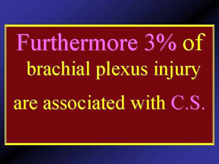Furthermore 3% of brachial plexus injury are associated with C. S. 