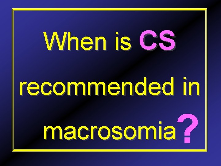 When is CS recommended in ? macrosomia 