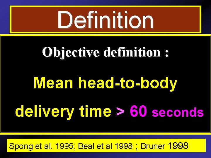 Definition Objective definition : Mean head-to-body delivery time > 60 seconds Spong et al.