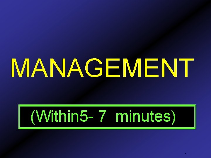MANAGEMENT (Within 5 - 7 minutes). 