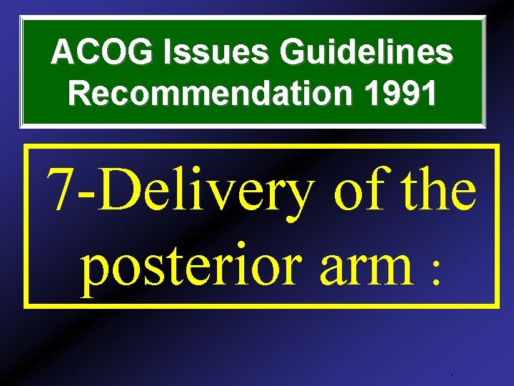 ACOG Issues Guidelines Recommendation 1991 7 -Delivery of the posterior arm : . 
