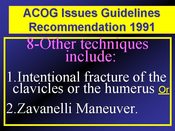 ACOG Issues Guidelines Recommendation 1991 8 -Other techniques include: 1. Intentional fracture of the