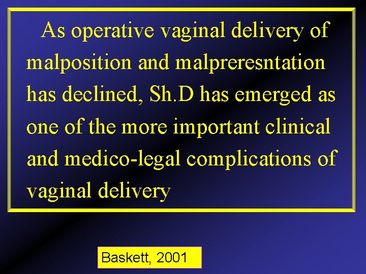 As operative vaginal delivery of malposition and malpreresntation has declined, Sh. D has emerged