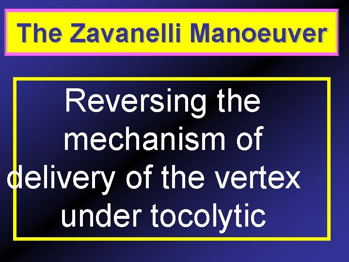The Zavanelli Manoeuver Reversing the mechanism of delivery of the vertex under tocolytic 