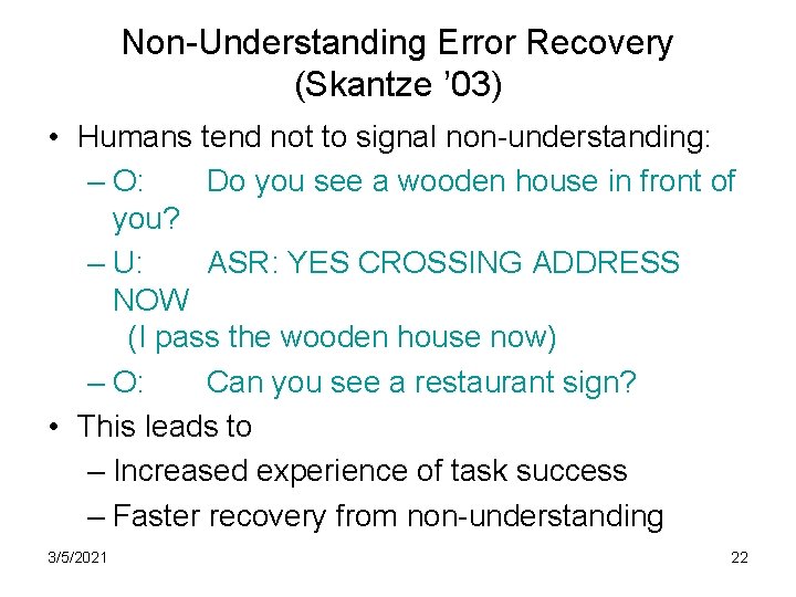 Non-Understanding Error Recovery (Skantze ’ 03) • Humans tend not to signal non-understanding: –