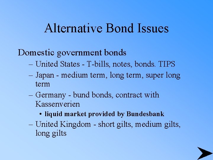 Alternative Bond Issues Domestic government bonds – United States - T-bills, notes, bonds. TIPS