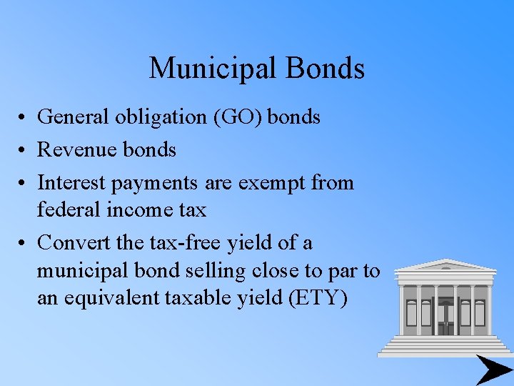 Municipal Bonds • General obligation (GO) bonds • Revenue bonds • Interest payments are