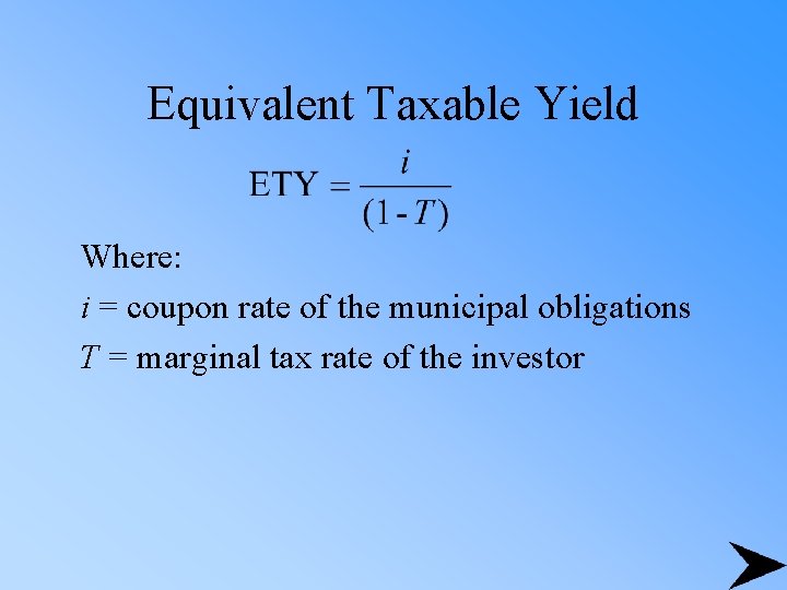 Equivalent Taxable Yield Where: i = coupon rate of the municipal obligations T =