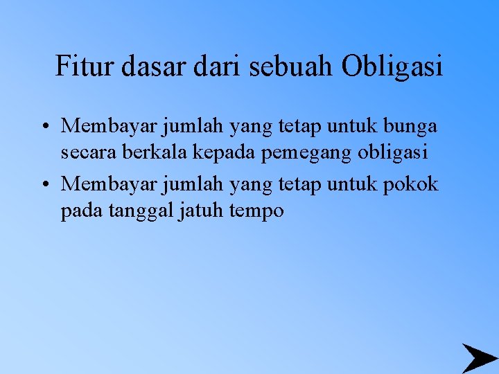 Fitur dasar dari sebuah Obligasi • Membayar jumlah yang tetap untuk bunga secara berkala