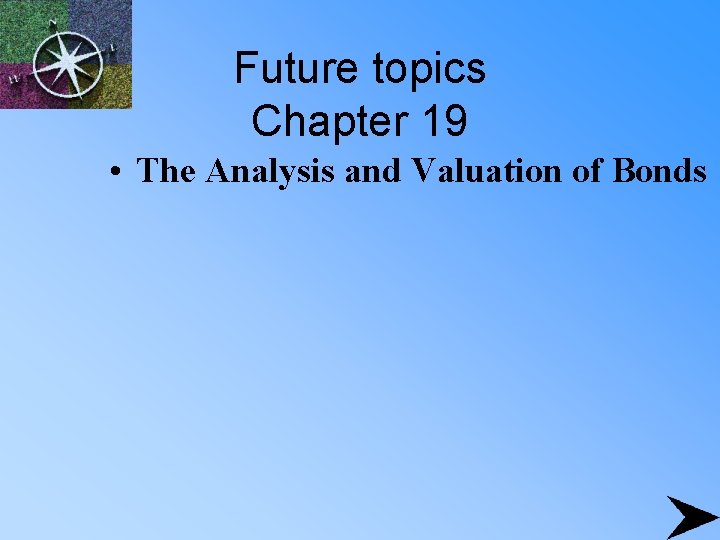 Future topics Chapter 19 • The Analysis and Valuation of Bonds 