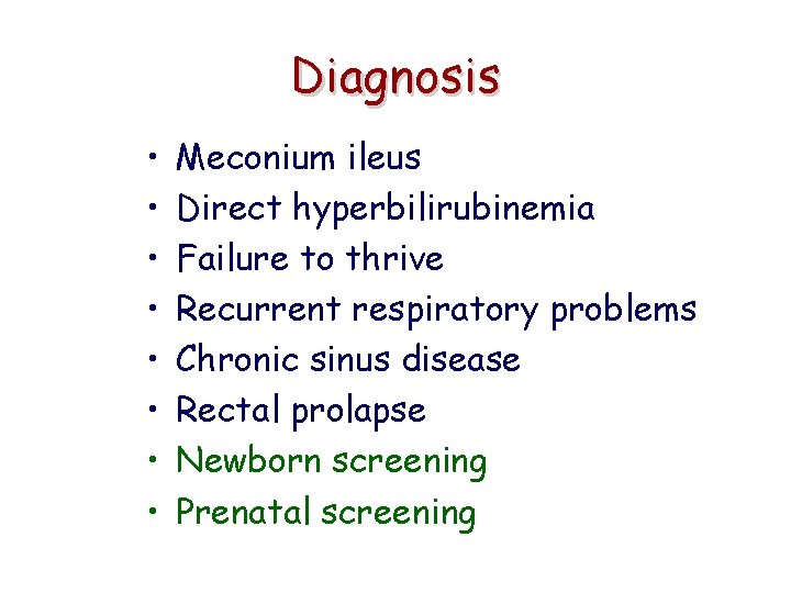 Diagnosis • • Meconium ileus Direct hyperbilirubinemia Failure to thrive Recurrent respiratory problems Chronic