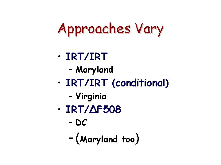 Approaches Vary • IRT/IRT – Maryland • IRT/IRT (conditional) – Virginia • IRT/∆F 508