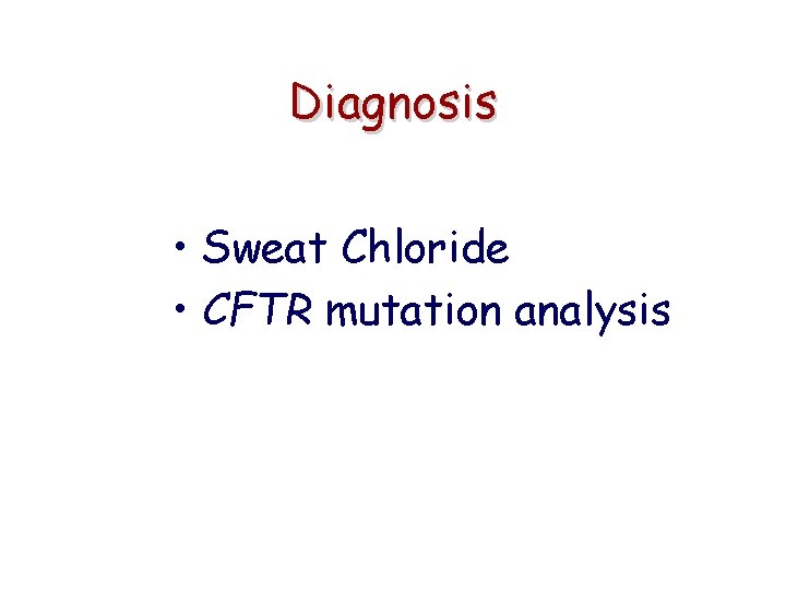 Diagnosis • Sweat Chloride • CFTR mutation analysis 