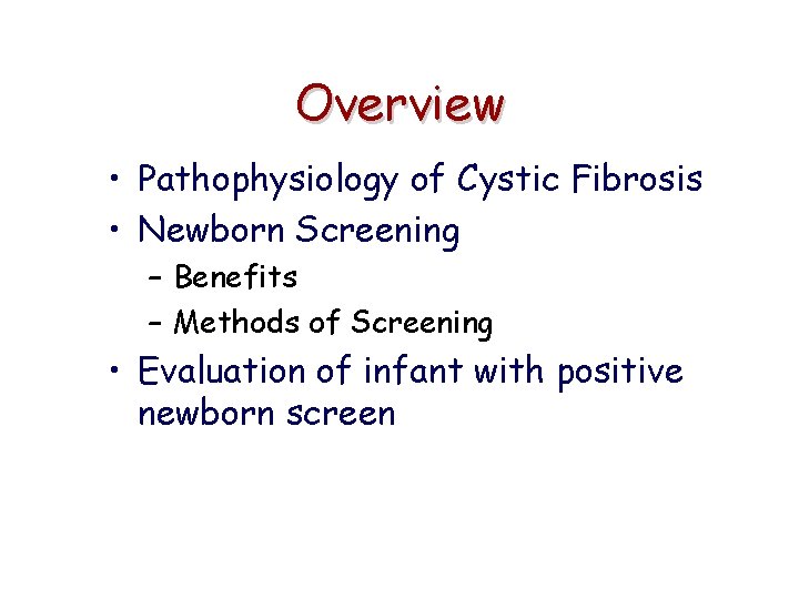 Overview • Pathophysiology of Cystic Fibrosis • Newborn Screening – Benefits – Methods of
